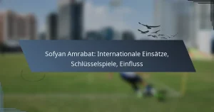 Sofyan Amrabat: Internationale Einsätze, Schlüsselspiele, Einfluss