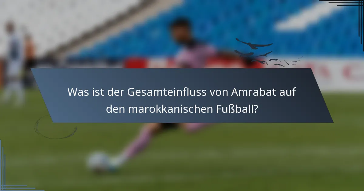 Was ist der Gesamteinfluss von Amrabat auf den marokkanischen Fußball?