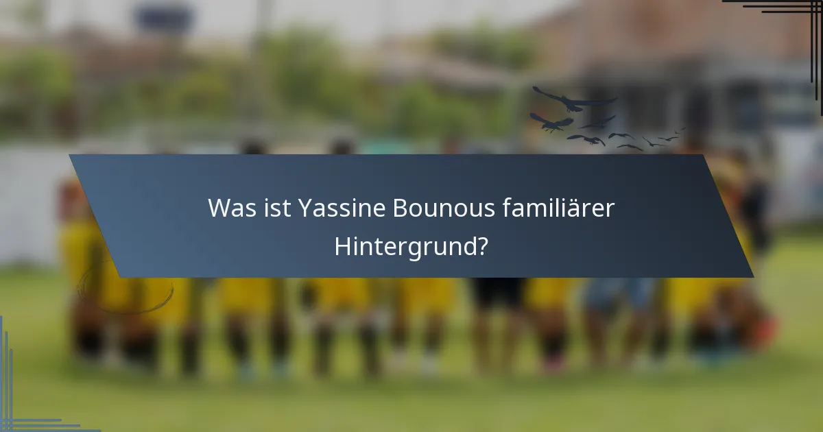 Was ist Yassine Bounous familiärer Hintergrund?