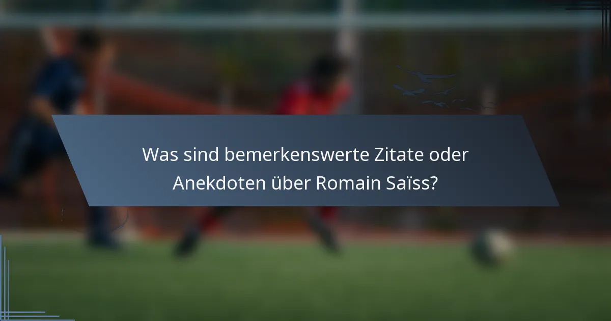 Was sind bemerkenswerte Zitate oder Anekdoten über Romain Saïss?