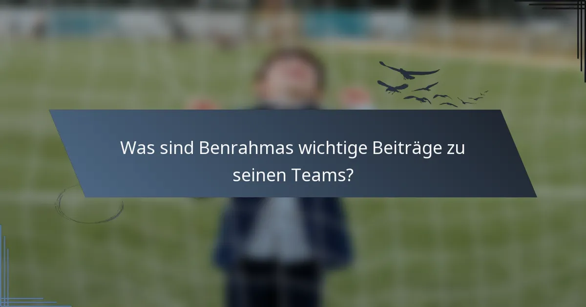 Was sind Benrahmas wichtige Beiträge zu seinen Teams?