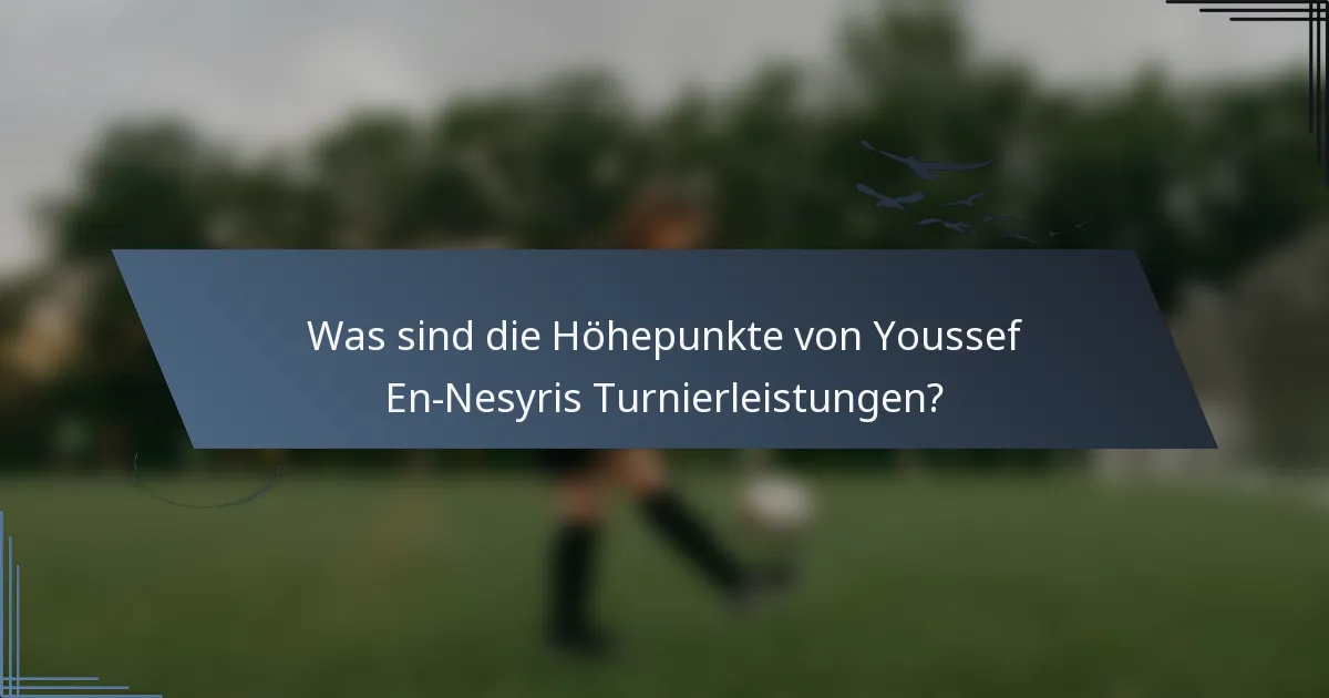 Was sind die Höhepunkte von Youssef En-Nesyris Turnierleistungen?