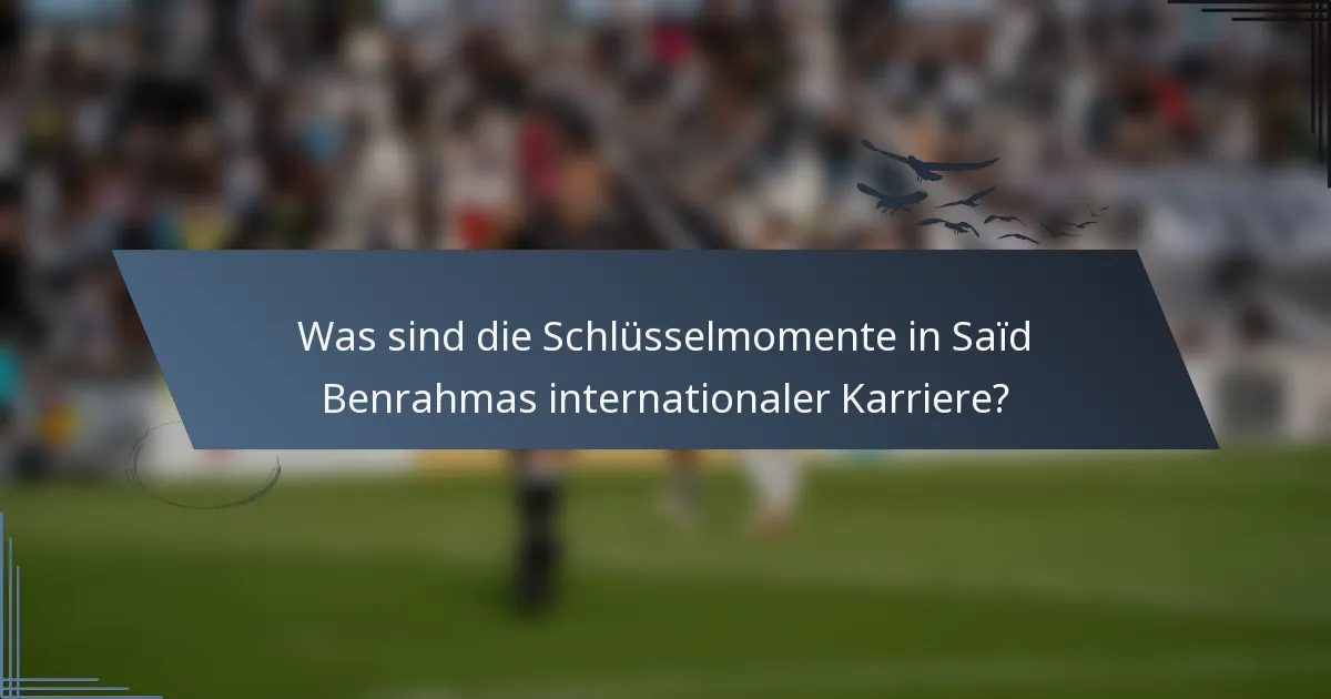 Was sind die Schlüsselmomente in Saïd Benrahmas internationaler Karriere?