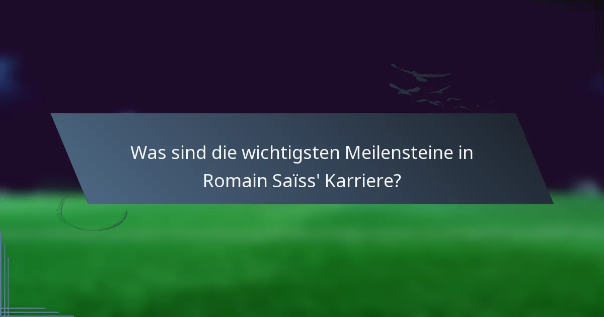Was sind die wichtigsten Meilensteine in Romain Saïss' Karriere?