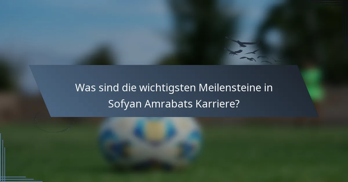 Was sind die wichtigsten Meilensteine in Sofyan Amrabats Karriere?