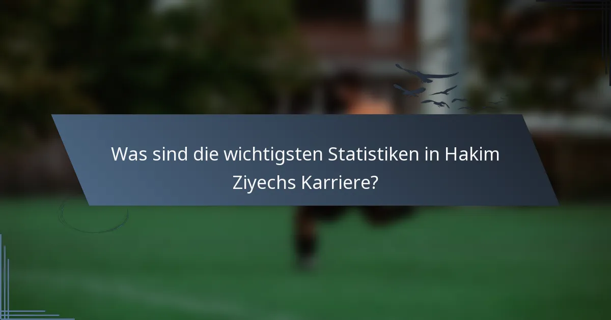 Was sind die wichtigsten Statistiken in Hakim Ziyechs Karriere?