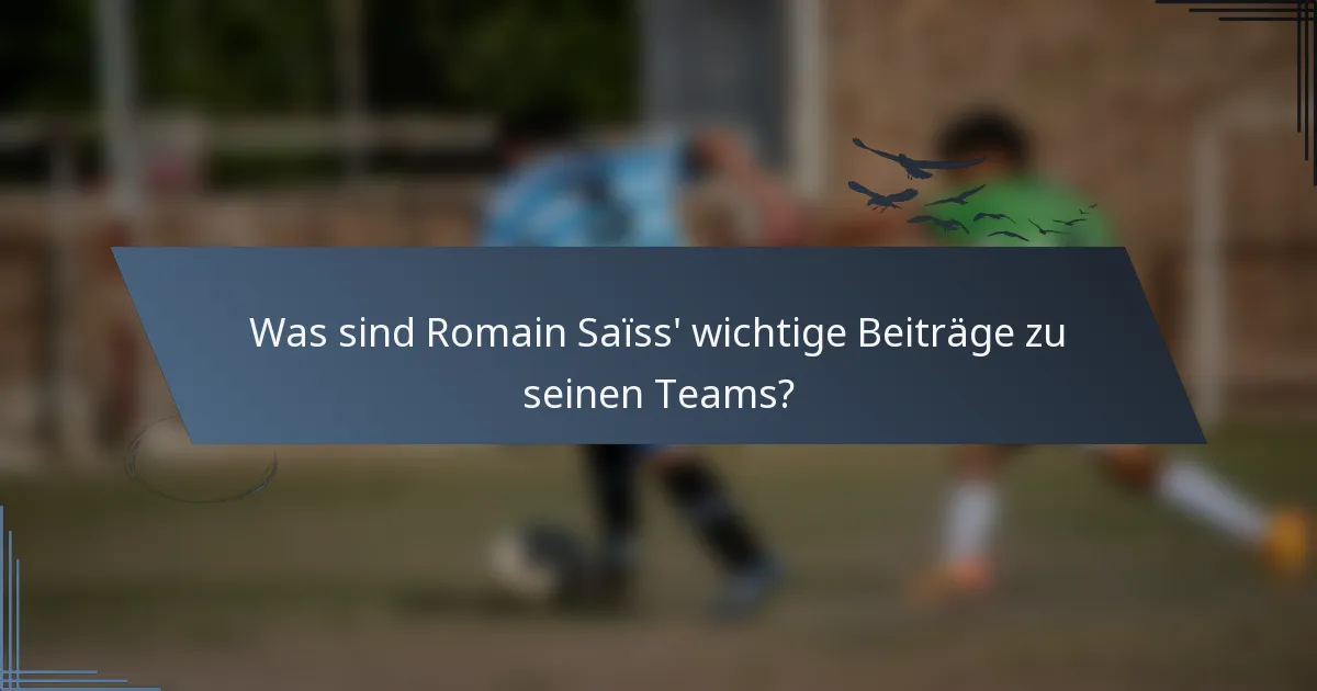 Was sind Romain Saïss' wichtige Beiträge zu seinen Teams?