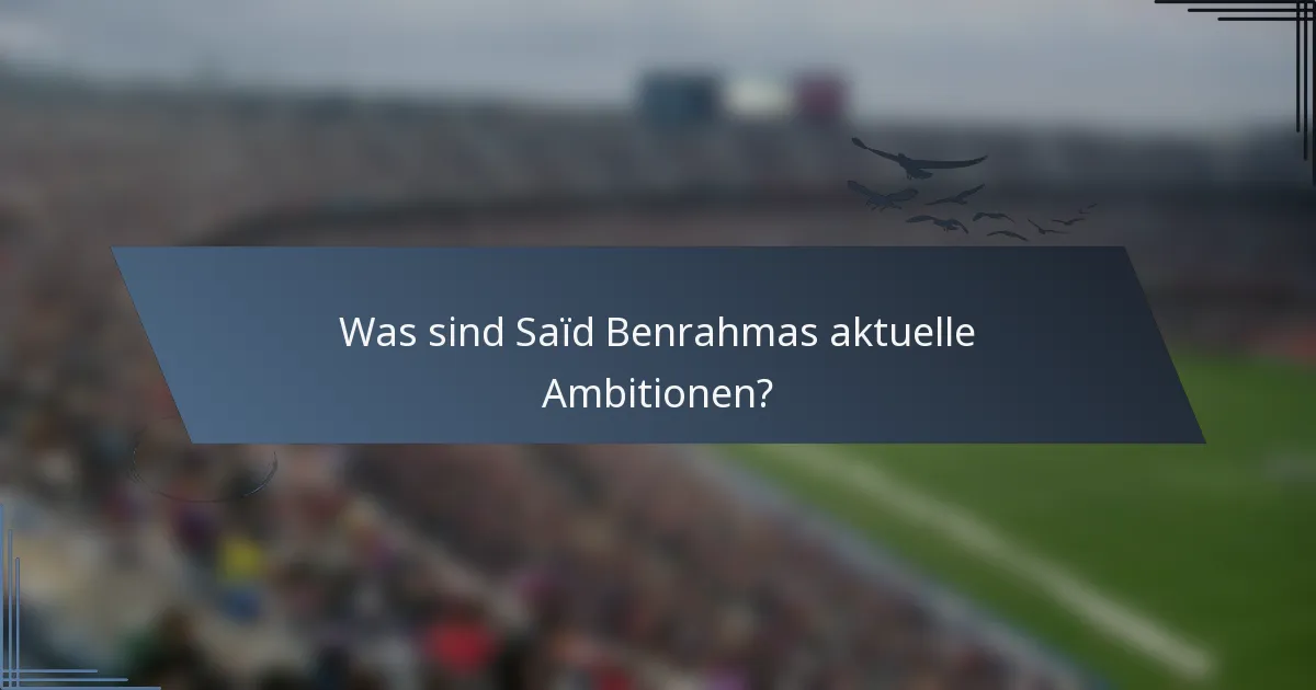 Was sind Saïd Benrahmas aktuelle Ambitionen?