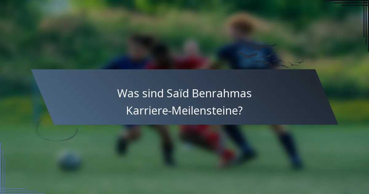 Was sind Saïd Benrahmas Karriere-Meilensteine?