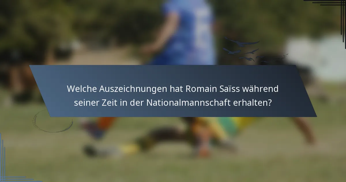 Welche Auszeichnungen hat Romain Saïss während seiner Zeit in der Nationalmannschaft erhalten?