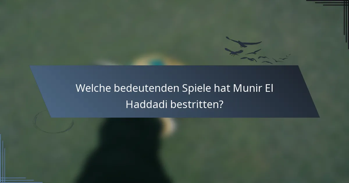 Welche bedeutenden Spiele hat Munir El Haddadi bestritten?