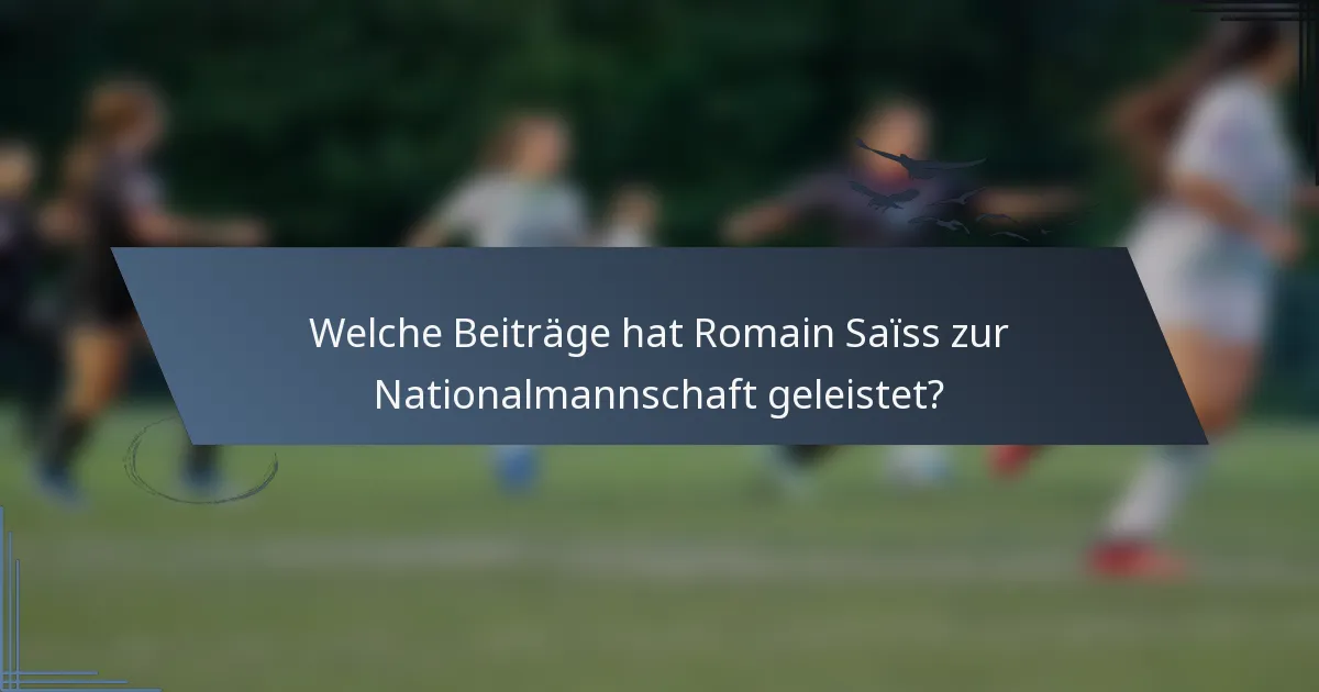 Welche Beiträge hat Romain Saïss zur Nationalmannschaft geleistet?