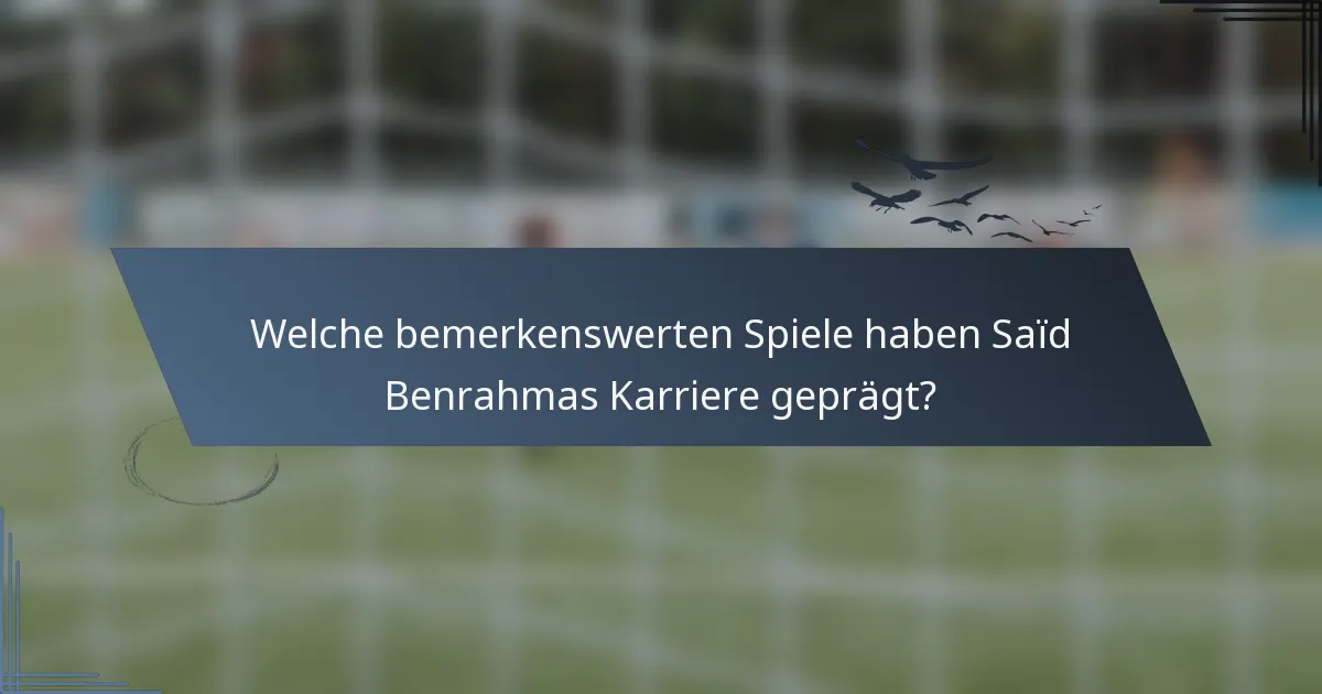 Welche bemerkenswerten Spiele haben Saïd Benrahmas Karriere geprägt?
