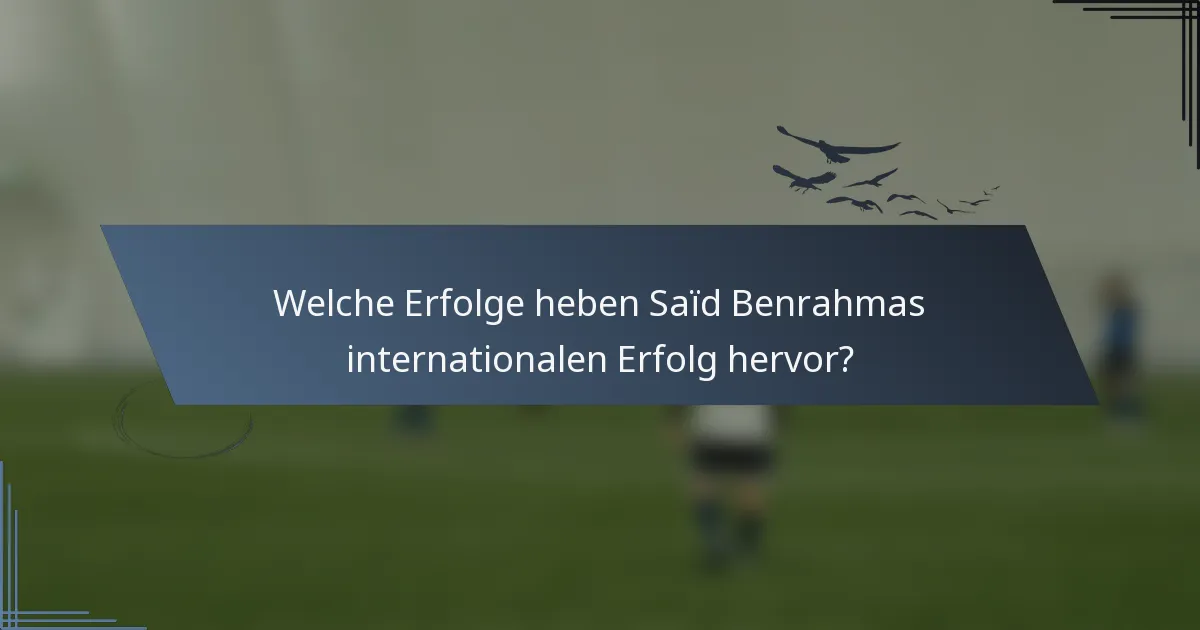 Welche Erfolge heben Saïd Benrahmas internationalen Erfolg hervor?