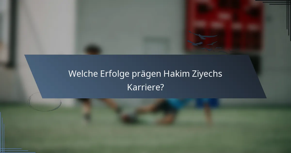 Welche Erfolge prägen Hakim Ziyechs Karriere?