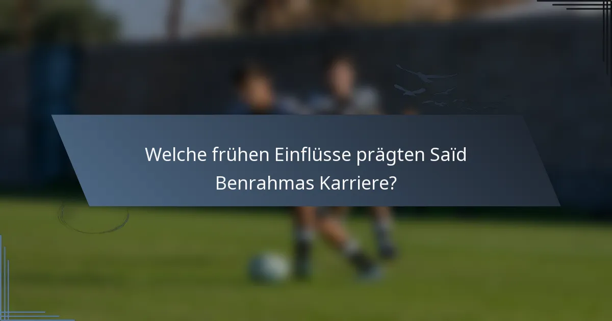 Welche frühen Einflüsse prägten Saïd Benrahmas Karriere?