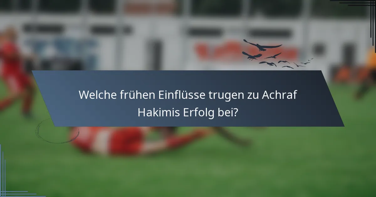 Welche frühen Einflüsse trugen zu Achraf Hakimis Erfolg bei?