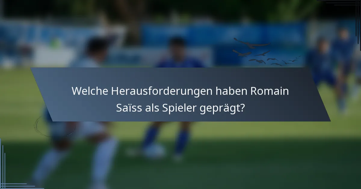 Welche Herausforderungen haben Romain Saïss als Spieler geprägt?
