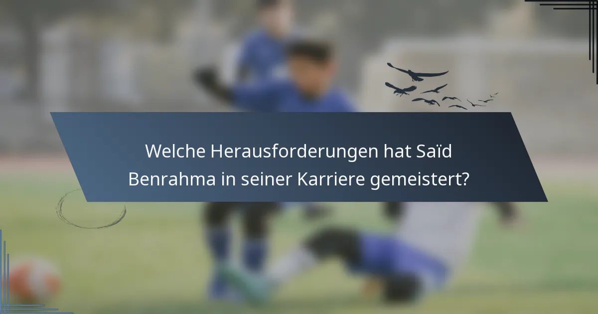 Welche Herausforderungen hat Saïd Benrahma in seiner Karriere gemeistert?