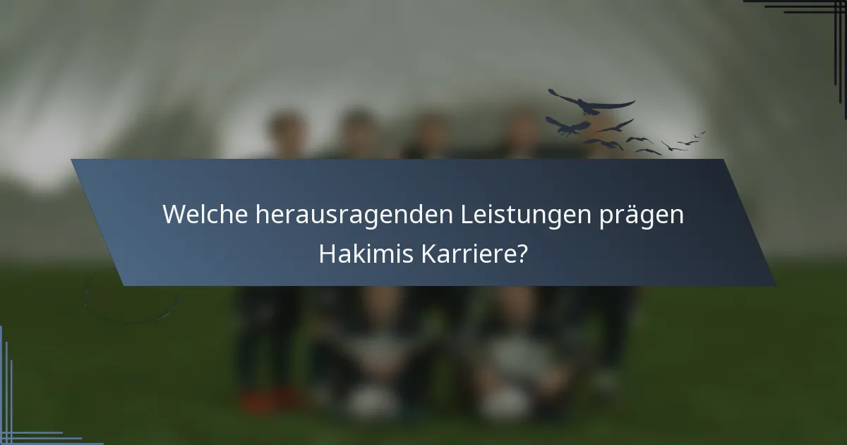 Welche herausragenden Leistungen prägen Hakimis Karriere?
