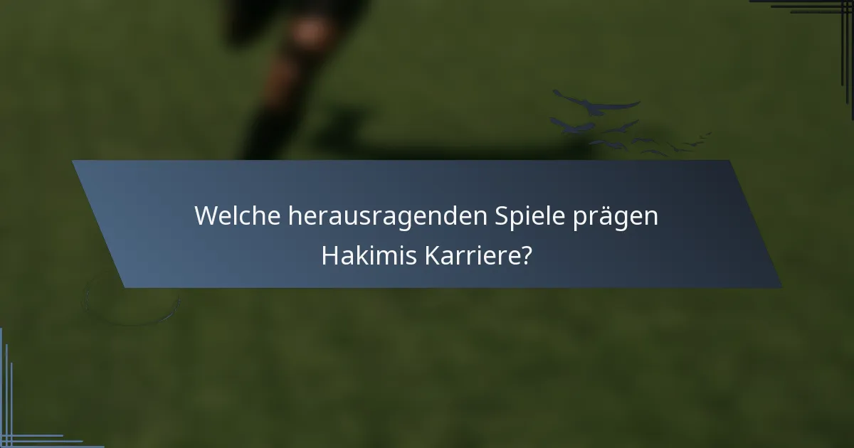 Welche herausragenden Spiele prägen Hakimis Karriere?