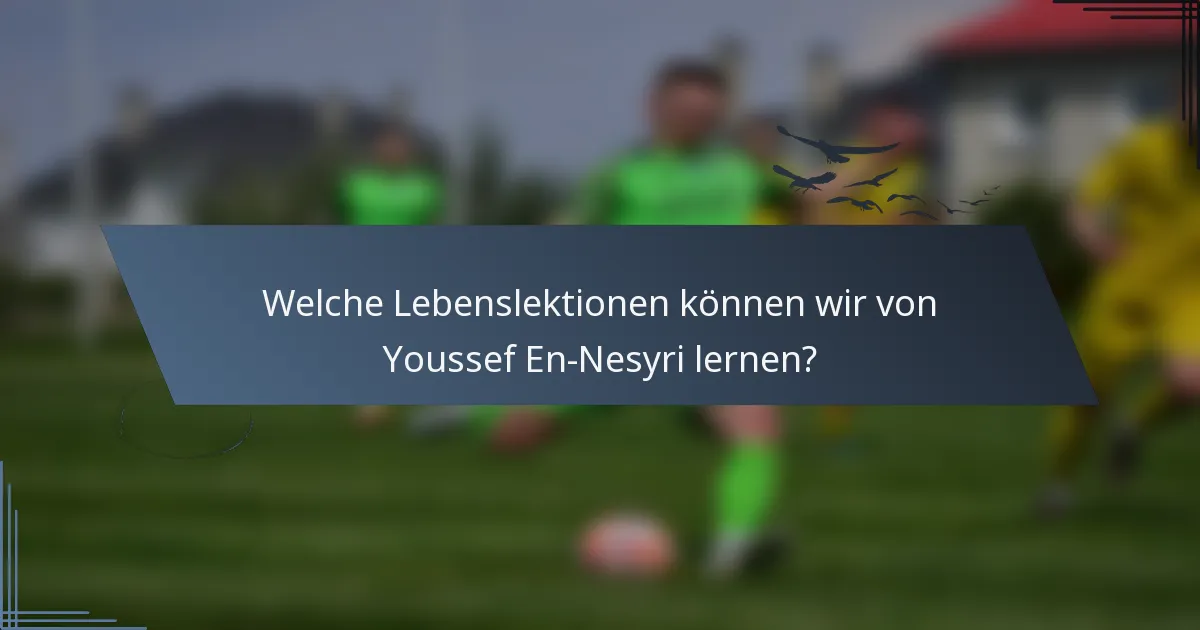 Welche Lebenslektionen können wir von Youssef En-Nesyri lernen?