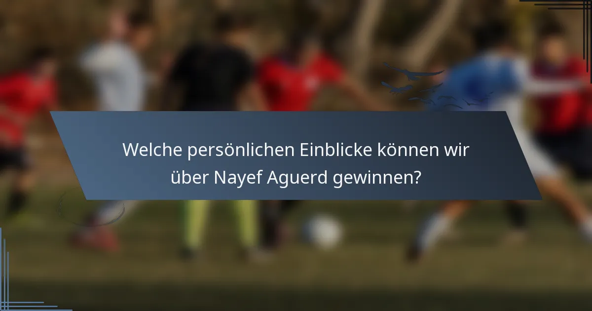 Welche persönlichen Einblicke können wir über Nayef Aguerd gewinnen?