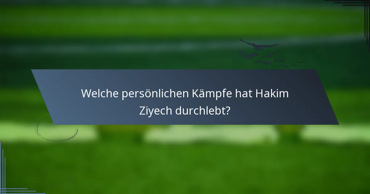 Welche persönlichen Kämpfe hat Hakim Ziyech durchlebt?