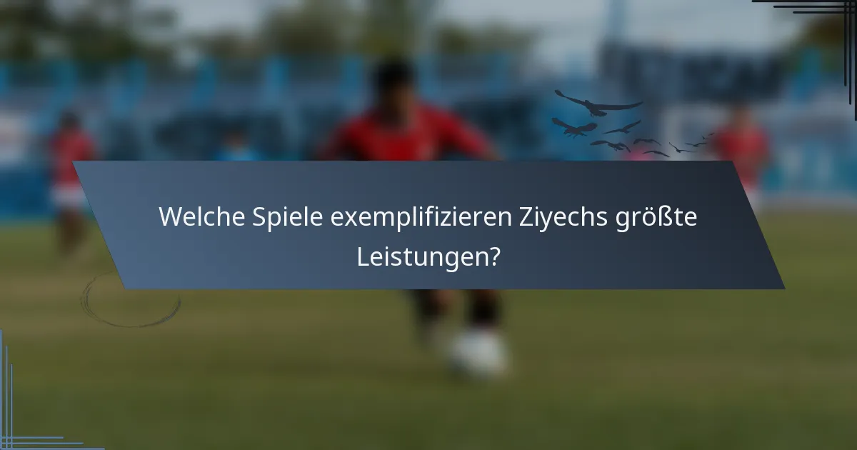 Welche Spiele exemplifizieren Ziyechs größte Leistungen?