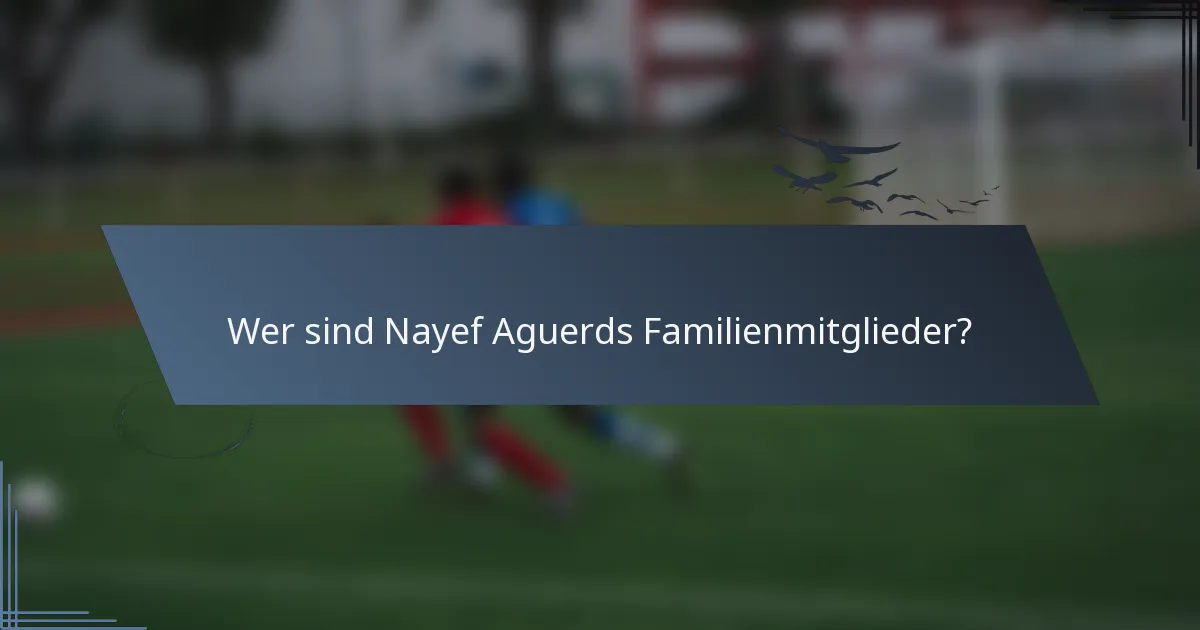 Wer sind Nayef Aguerds Familienmitglieder?