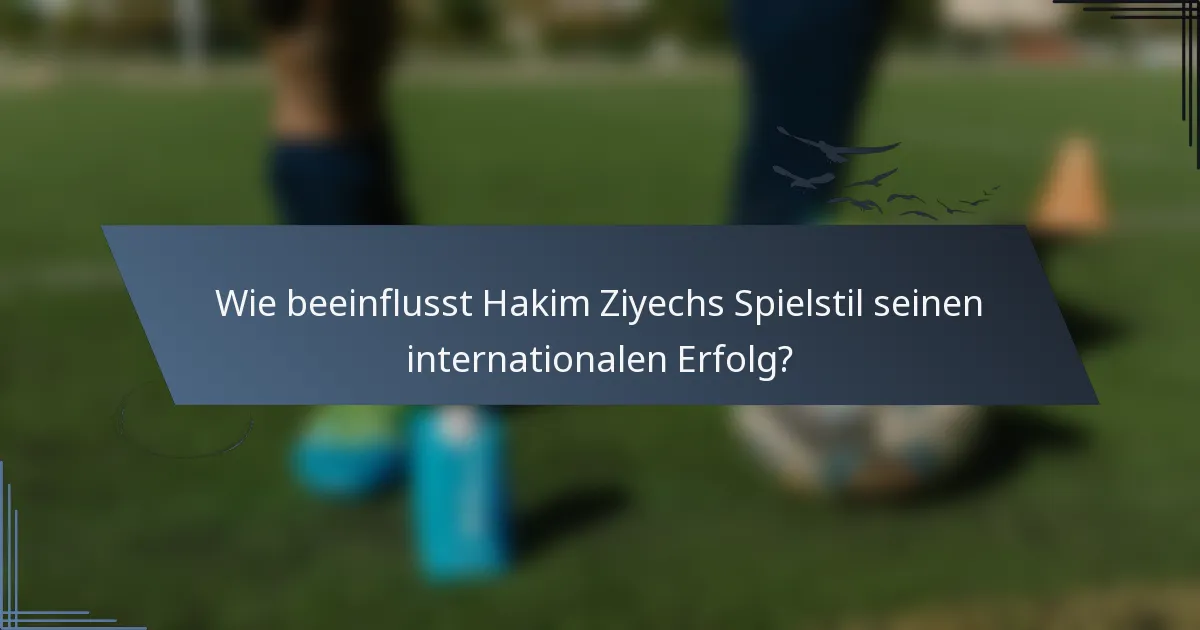 Wie beeinflusst Hakim Ziyechs Spielstil seinen internationalen Erfolg?