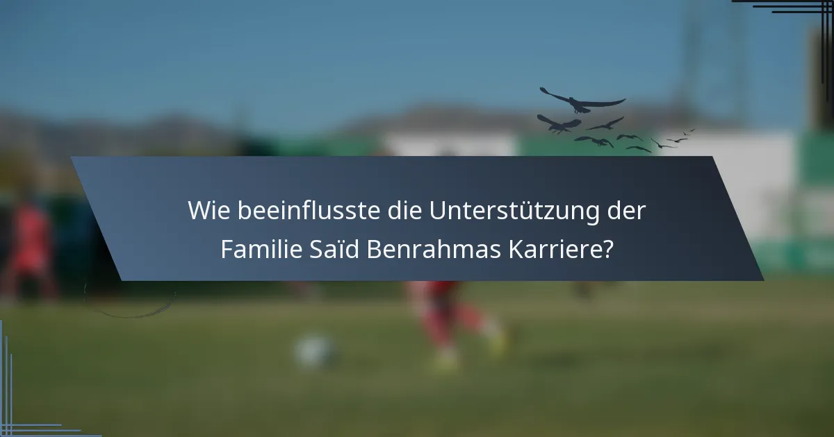Wie beeinflusste die Unterstützung der Familie Saïd Benrahmas Karriere?