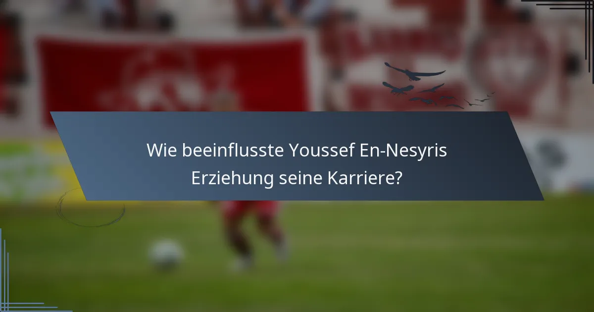 Wie beeinflusste Youssef En-Nesyris Erziehung seine Karriere?