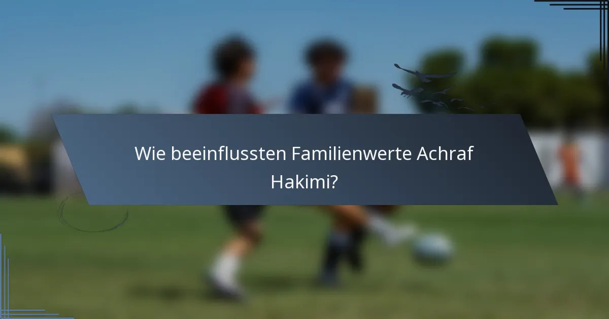 Wie beeinflussten Familienwerte Achraf Hakimi?