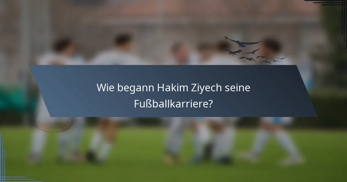 Wie begann Hakim Ziyech seine Fußballkarriere?