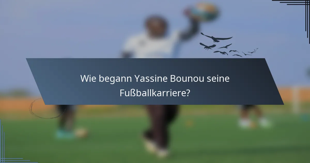 Wie begann Yassine Bounou seine Fußballkarriere?