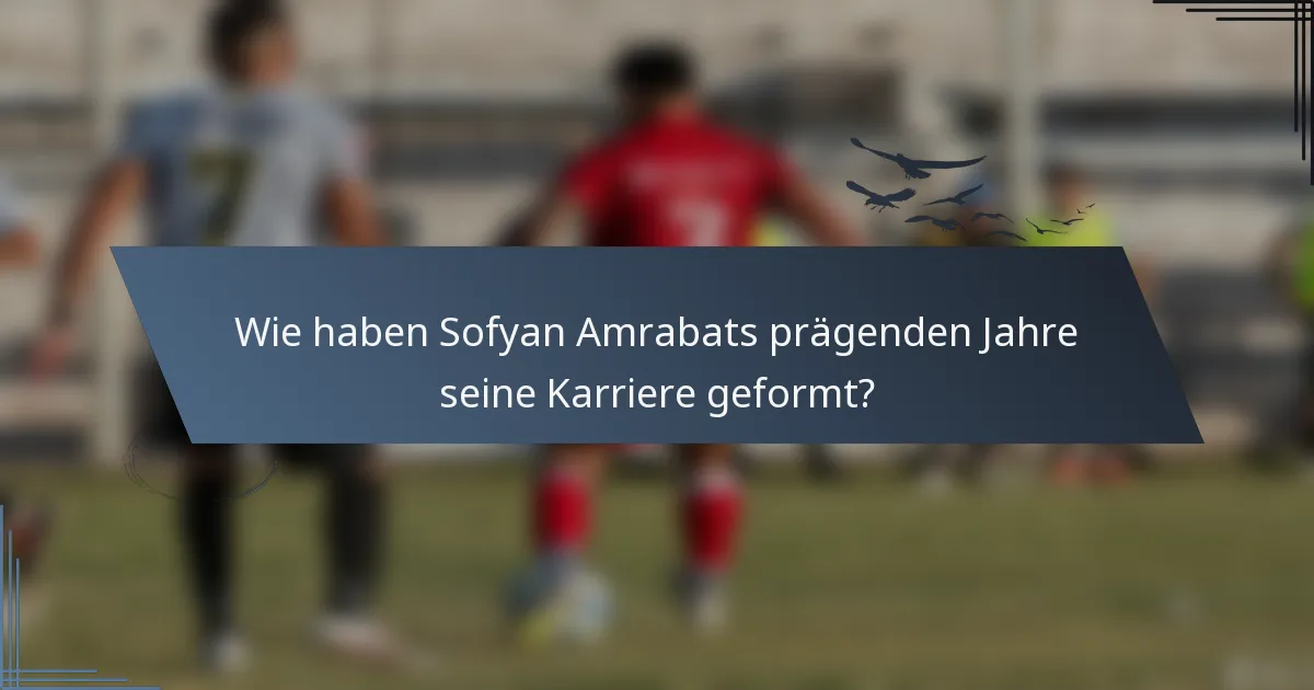 Wie haben Sofyan Amrabats prägenden Jahre seine Karriere geformt?