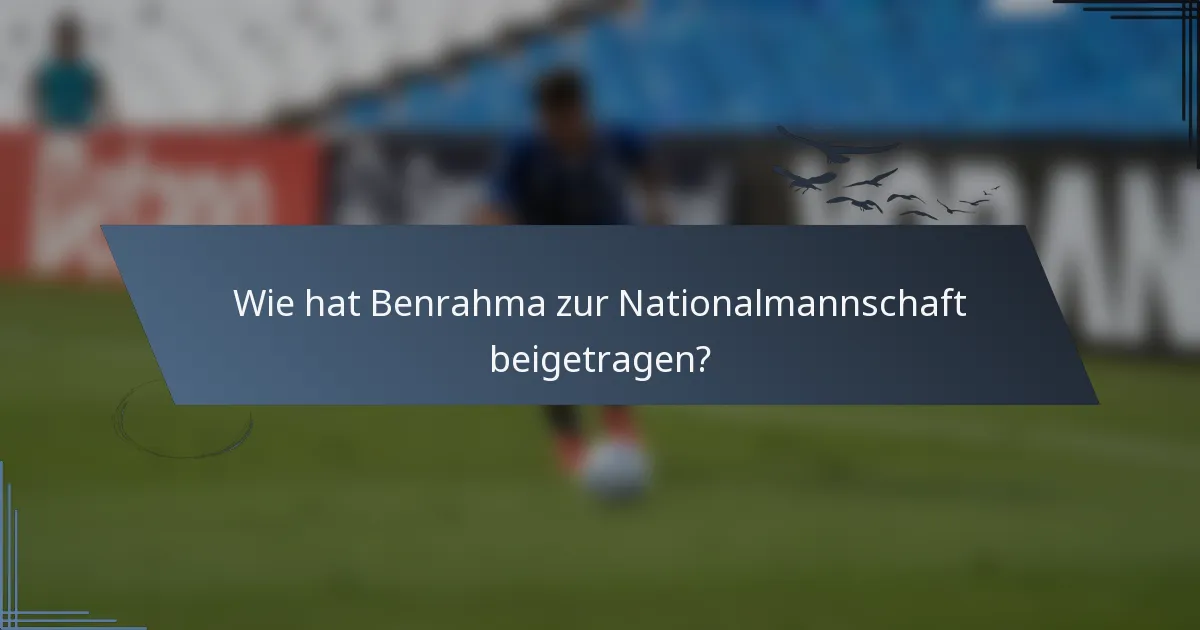 Wie hat Benrahma zur Nationalmannschaft beigetragen?