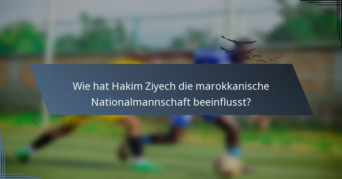 Wie hat Hakim Ziyech die marokkanische Nationalmannschaft beeinflusst?