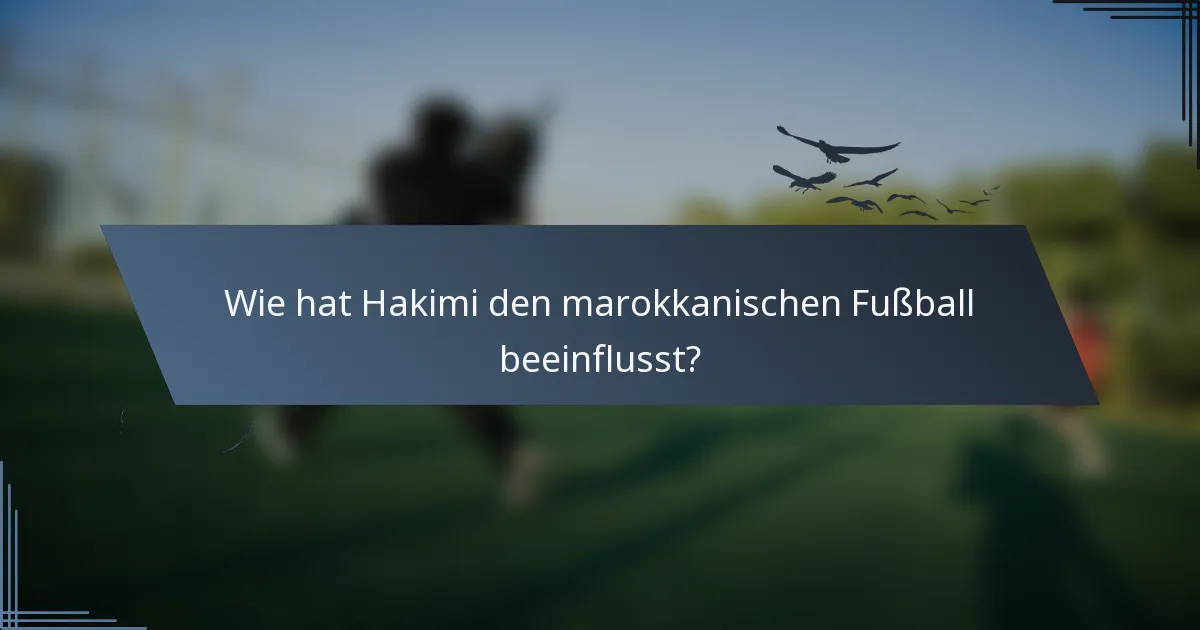 Wie hat Hakimi den marokkanischen Fußball beeinflusst?