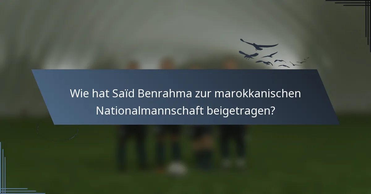 Wie hat Saïd Benrahma zur marokkanischen Nationalmannschaft beigetragen?