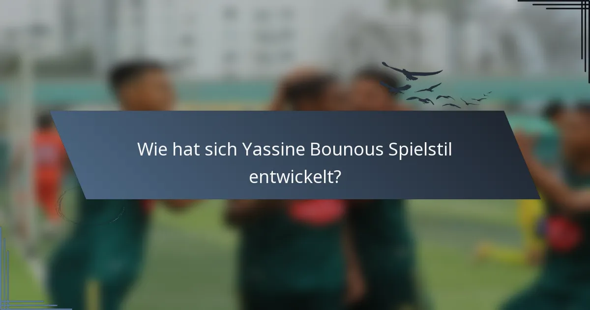 Wie hat sich Yassine Bounous Spielstil entwickelt?