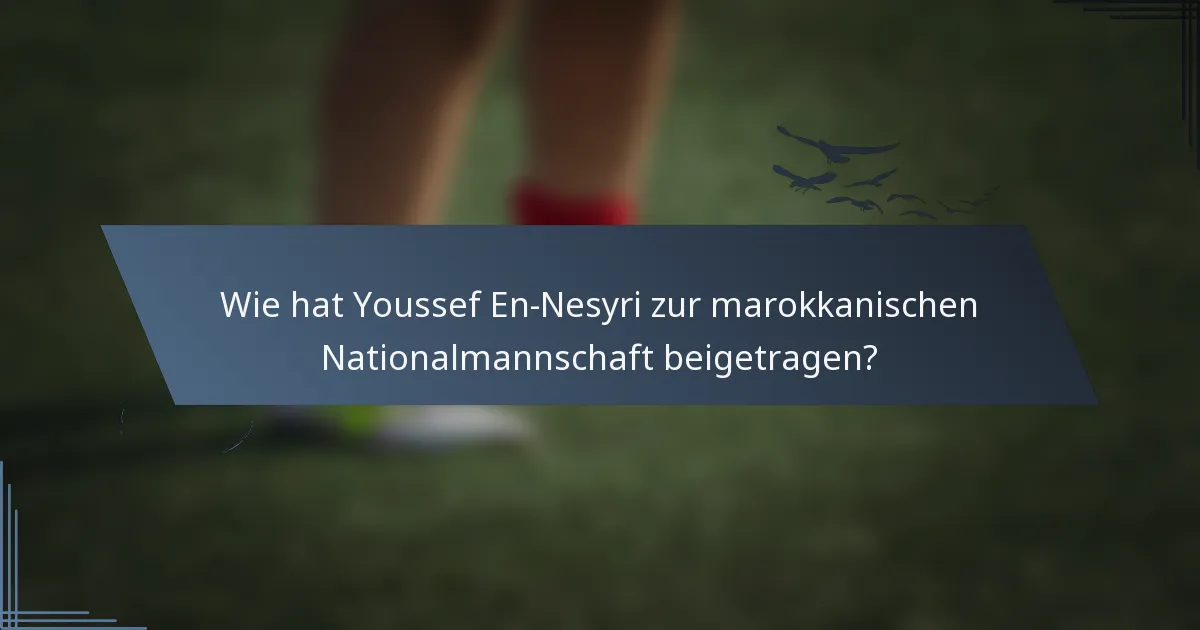 Wie hat Youssef En-Nesyri zur marokkanischen Nationalmannschaft beigetragen?