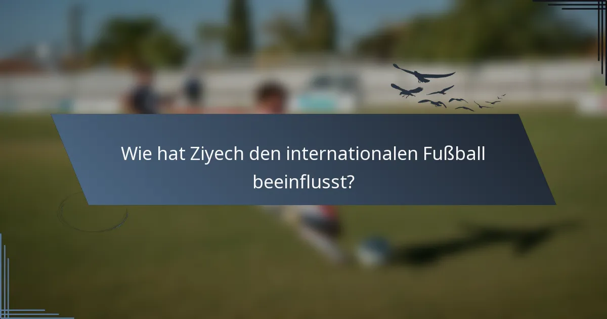 Wie hat Ziyech den internationalen Fußball beeinflusst?
