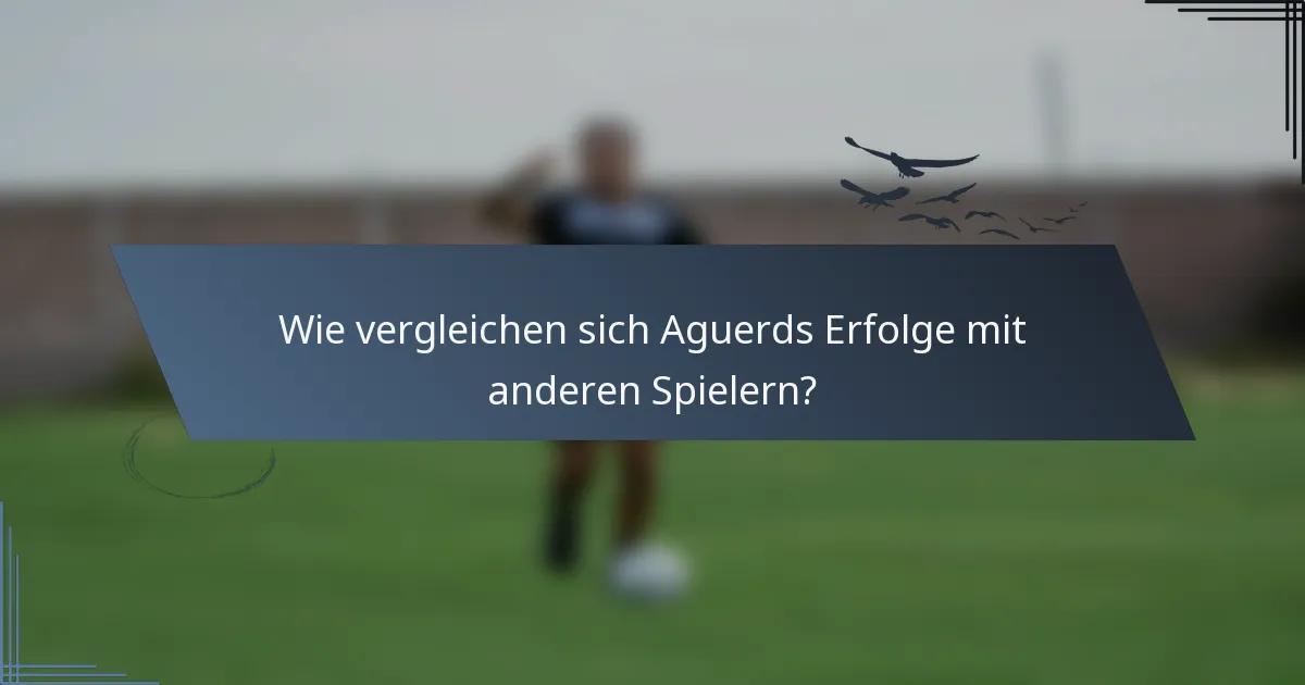 Wie vergleichen sich Aguerds Erfolge mit anderen Spielern?