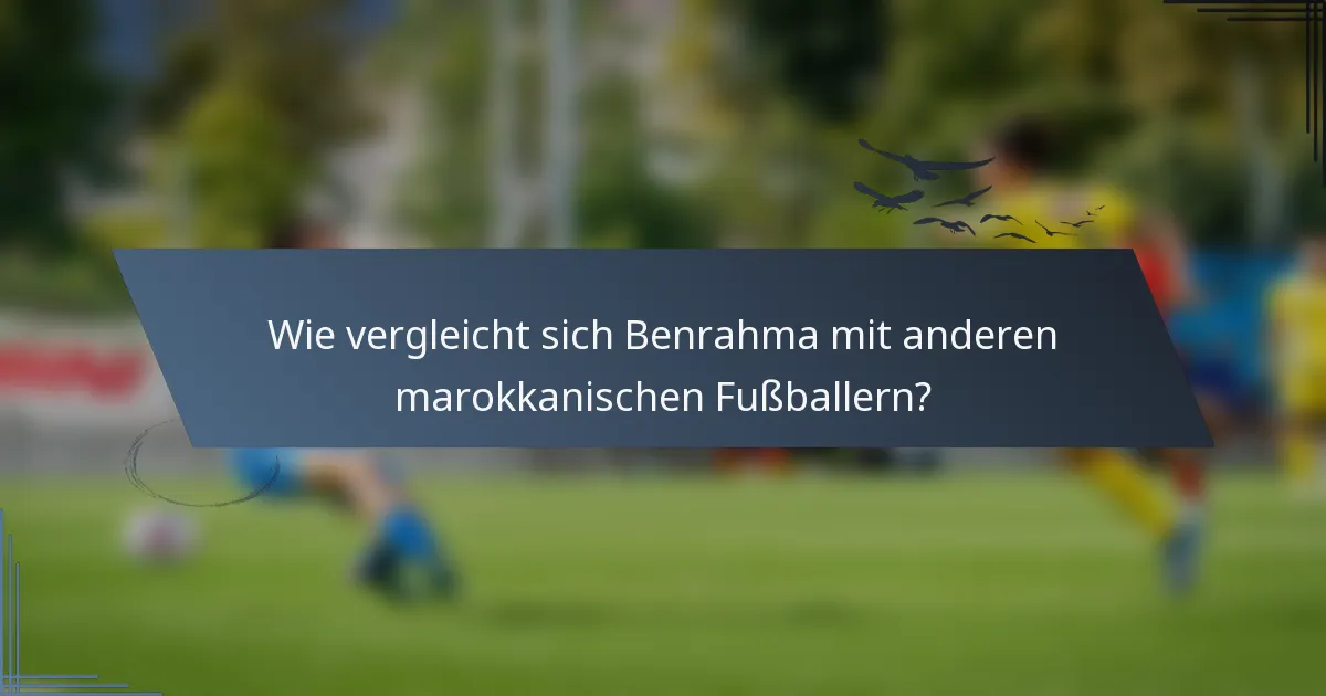 Wie vergleicht sich Benrahma mit anderen marokkanischen Fußballern?