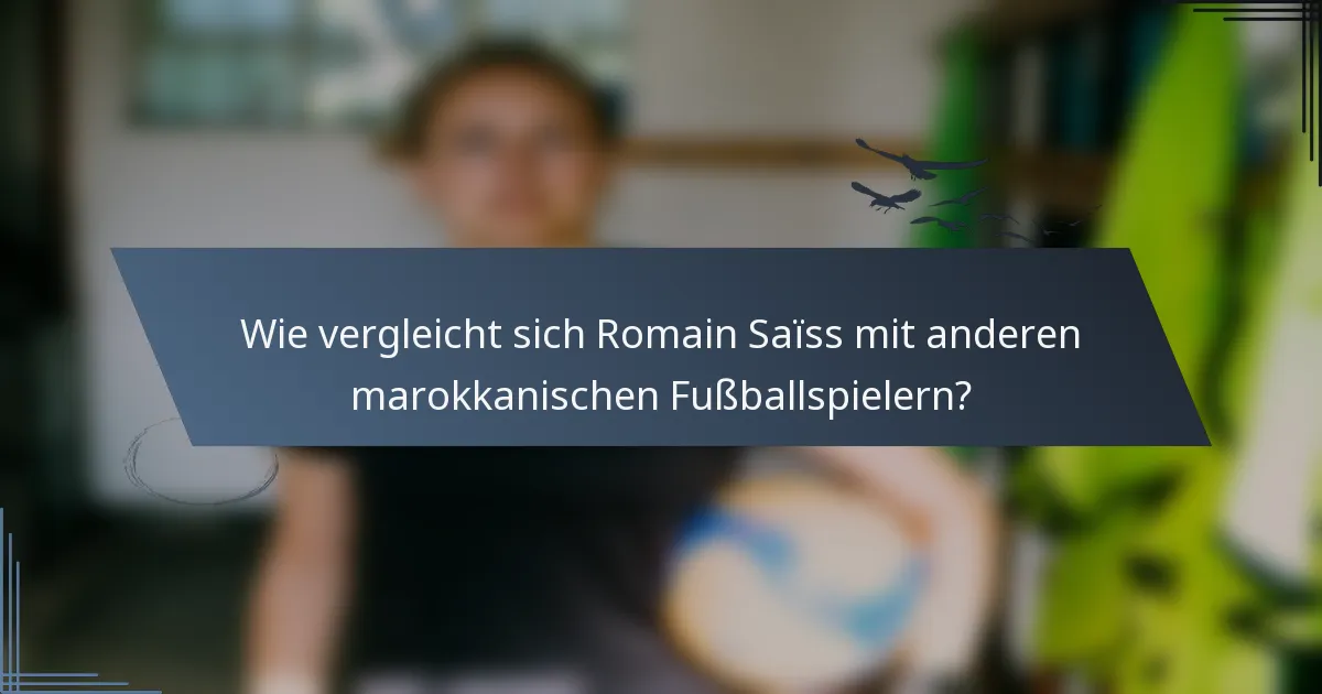 Wie vergleicht sich Romain Saïss mit anderen marokkanischen Fußballspielern?