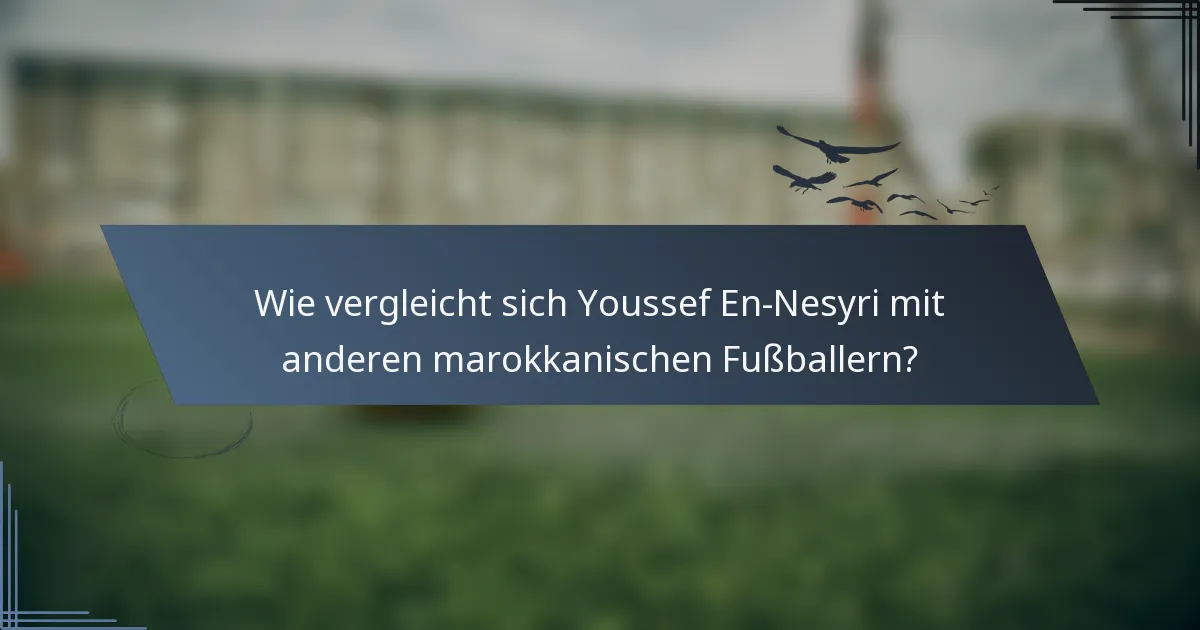 Wie vergleicht sich Youssef En-Nesyri mit anderen marokkanischen Fußballern?