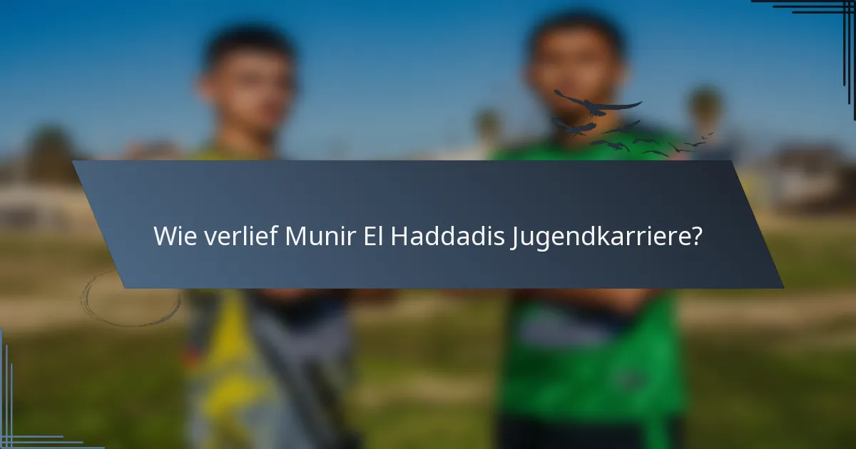 Wie verlief Munir El Haddadis Jugendkarriere?