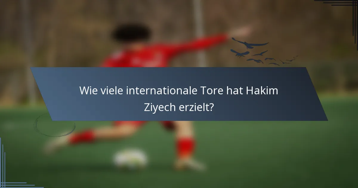 Wie viele internationale Tore hat Hakim Ziyech erzielt?